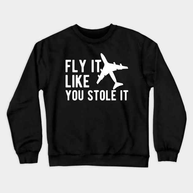 Airplane Pilot - Fly it Like You Stole It Crewneck Sweatshirt by KC Happy Shop